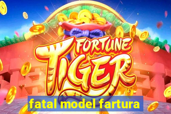 fatal model fartura